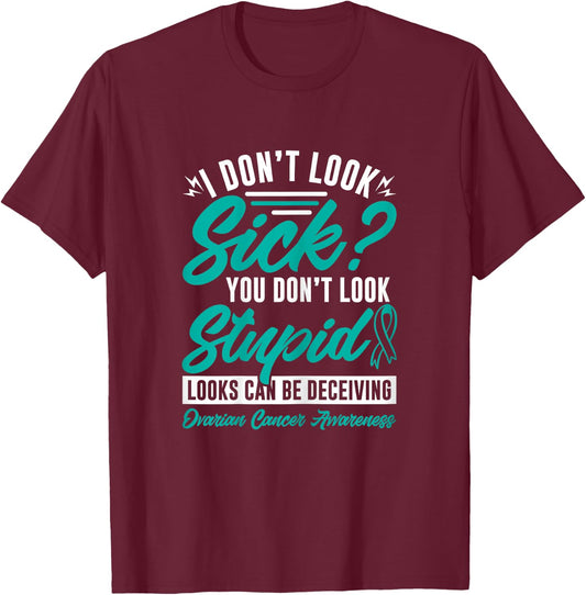 I Don't Look Sick You Don't Look Stupid Ovarian Cancer T-Shirt - T-Shirt | Maroon