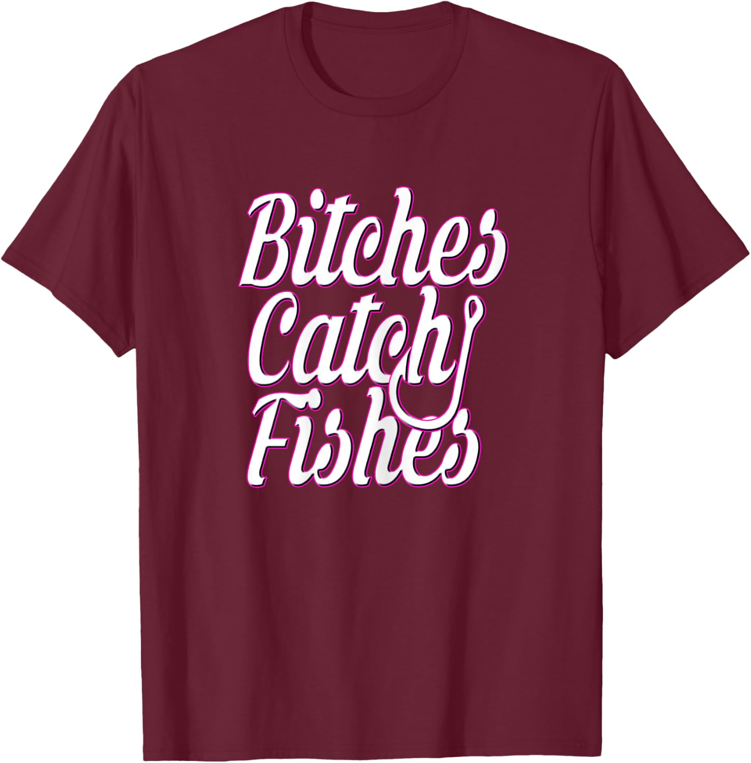 Bitches Catch Fishes T-Shirt - T-Shirt | Maroon