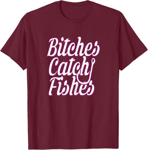 Bitches Catch Fishes T-Shirt - T-Shirt | Maroon