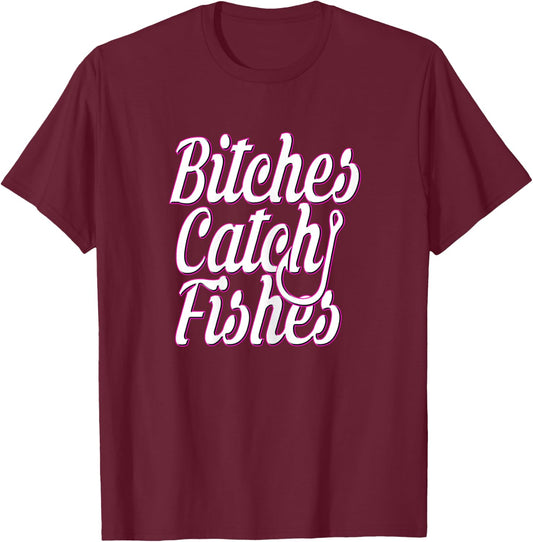 Bitches Catch Fishes T-Shirt - T-Shirt | Maroon