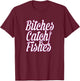 Bitches Catch Fishes T-Shirt - T-Shirt | Maroon