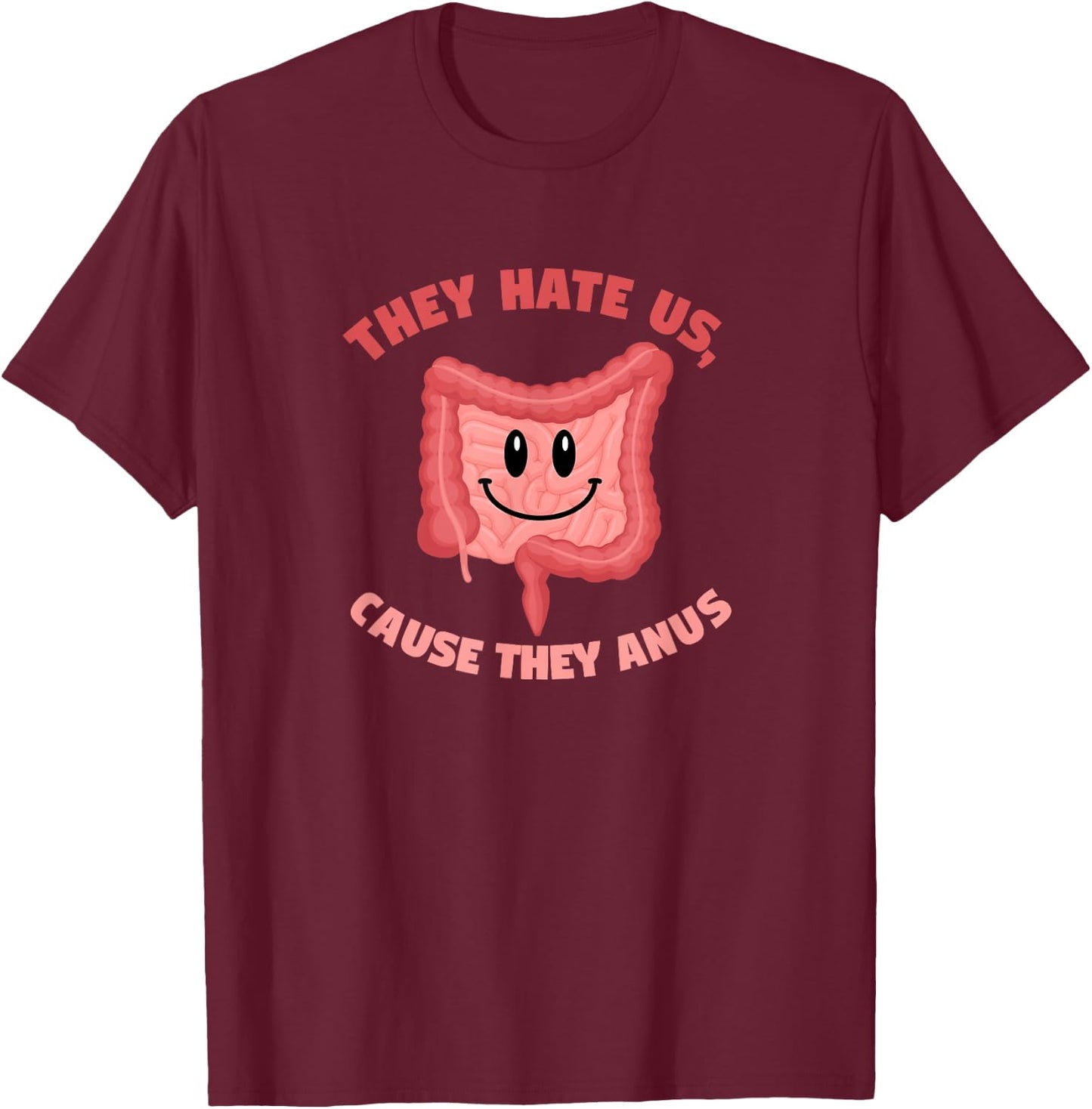 They Hate Us Cause They Anus Funny Colon Gastroenterologist T-Shirt - T-Shirt | Maroon