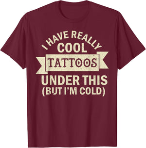 I Have Really Cool Tattoos Under This But I'm Cold T-Shirt - T-Shirt | Maroon