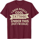 I Have Really Cool Tattoos Under This But I'm Cold T-Shirt - T-Shirt | Maroon