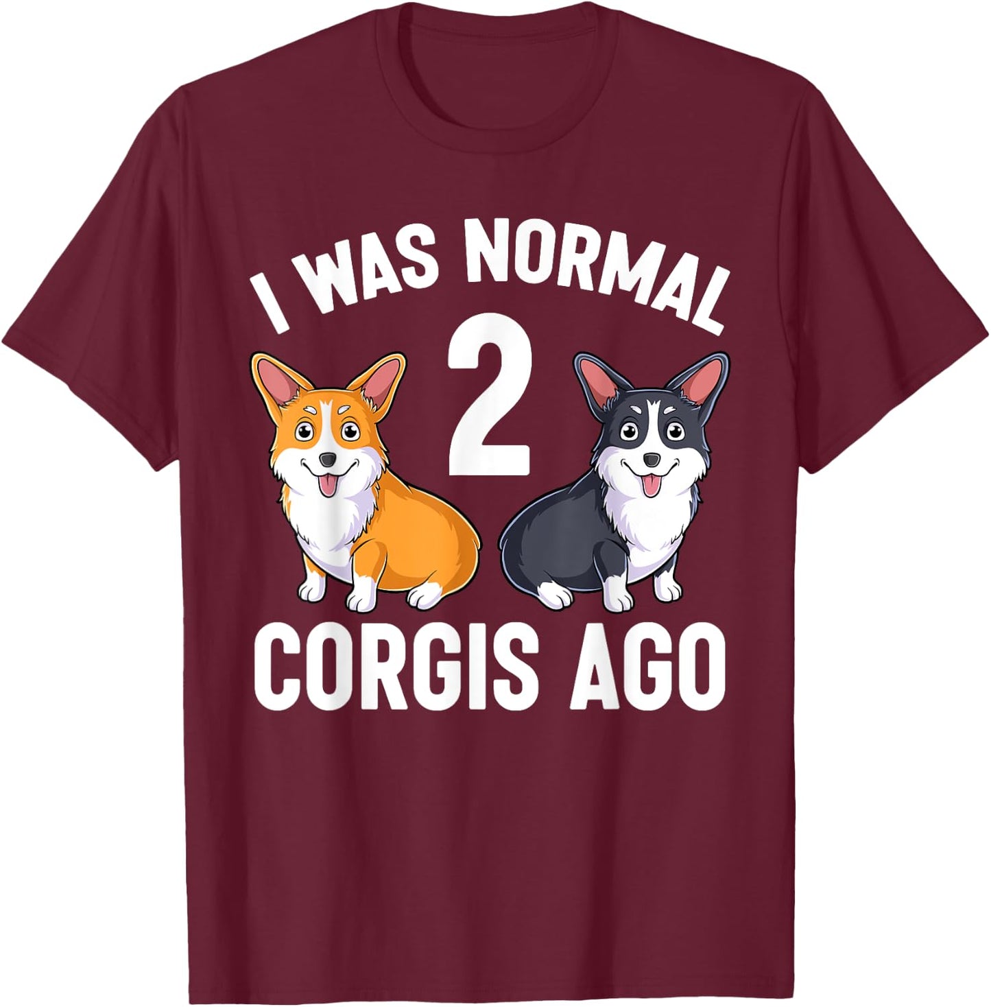 Funny Corgi Dog Lover I Was Normal 2 Corgis Ago T-Shirt - T-Shirt | Maroon