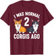Funny Corgi Dog Lover I Was Normal 2 Corgis Ago T-Shirt - T-Shirt | Maroon