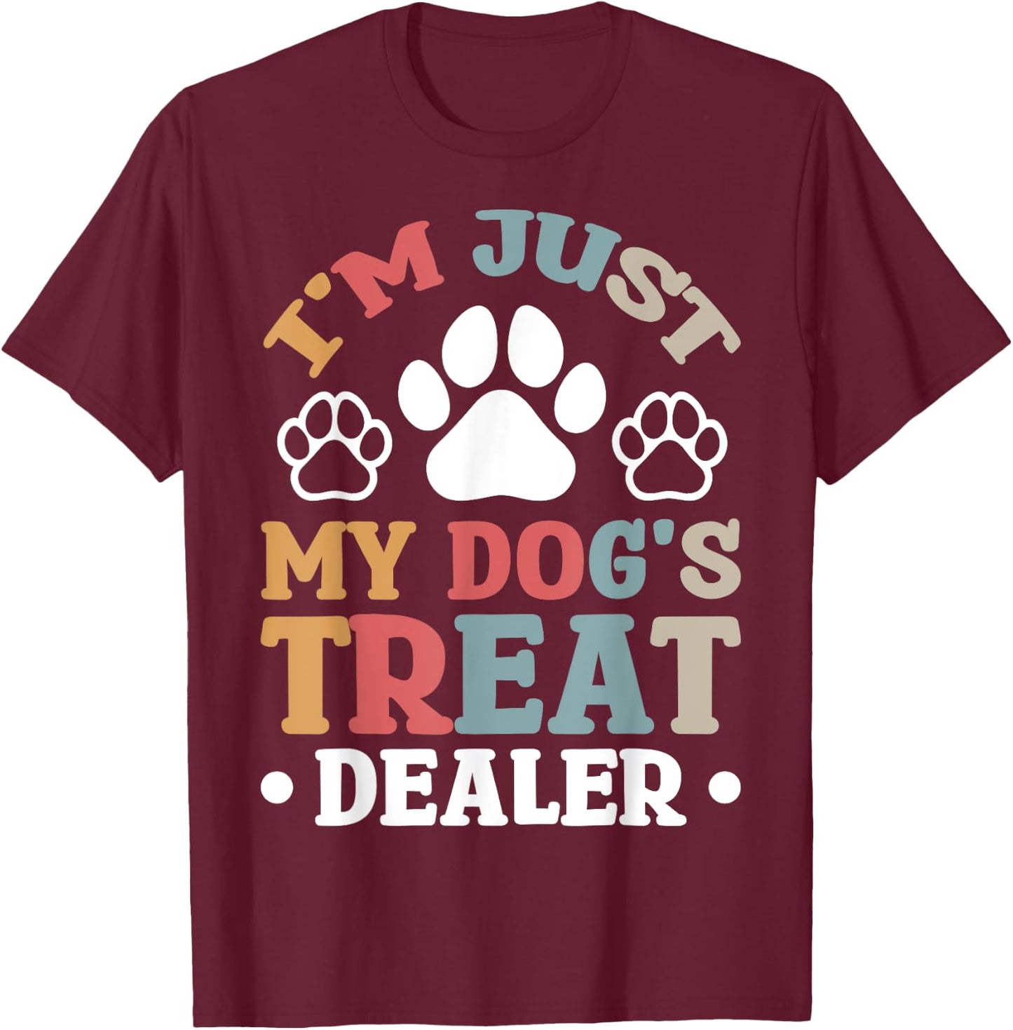 I'm Just My Dog's Treat Dealer T-Shirt - T-Shirt | Maroon