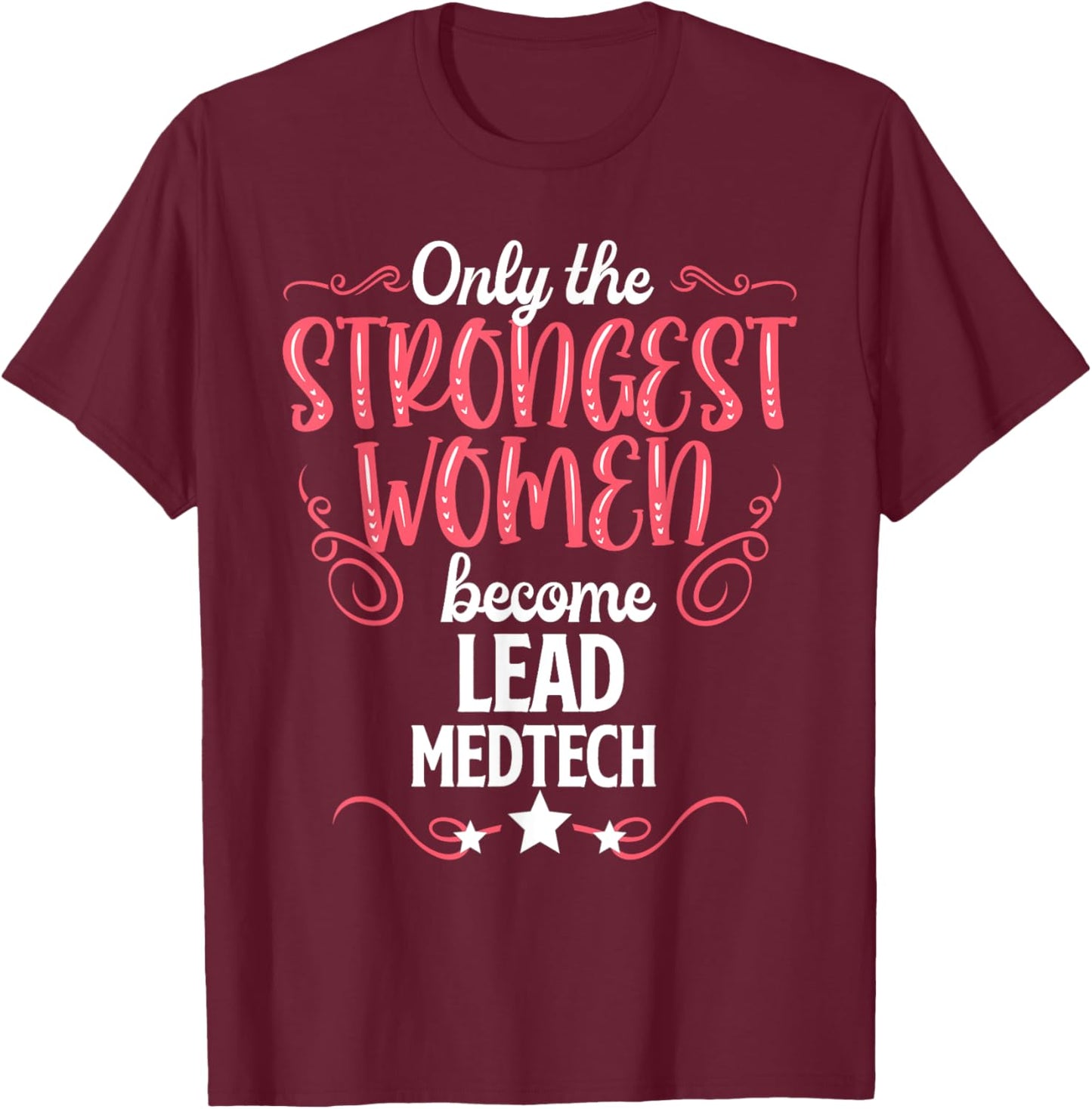 Only The Strongest Women Become Lead Medtech T-Shirt - T-Shirt | Maroon