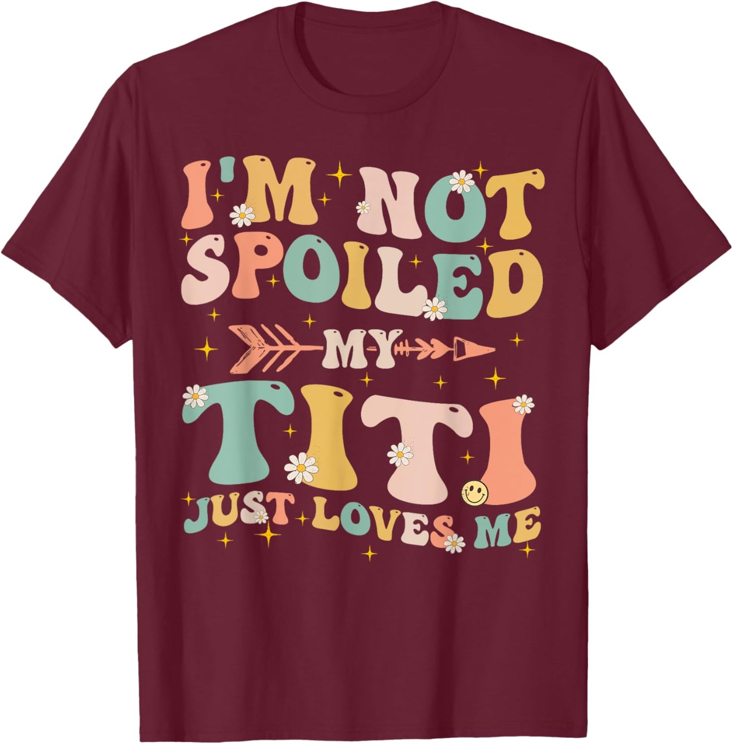 Groovy I'm Not Spoiled My Titi Just Loves Me Mother's Day T-Shirt - T-Shirt | Maroon