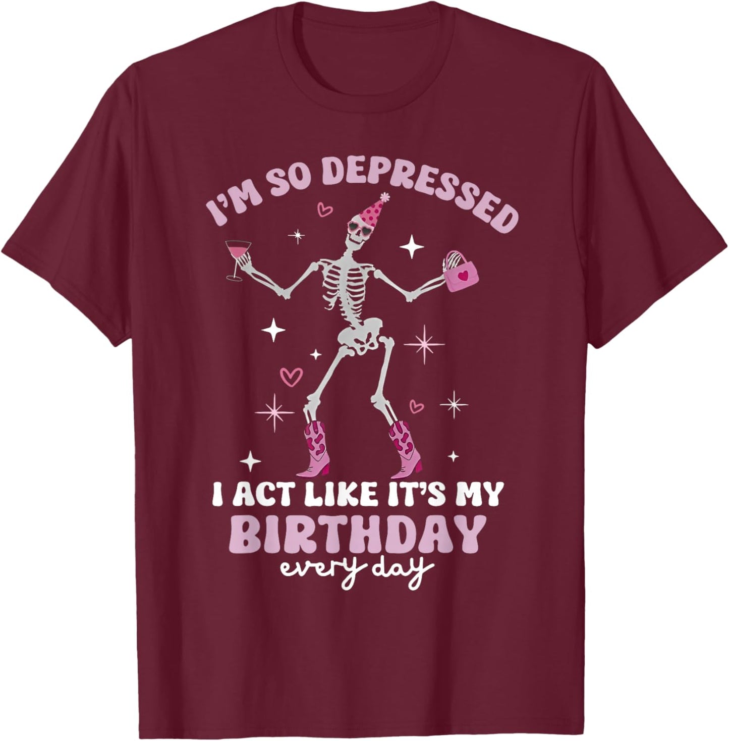 Skeleton I'm So Depressed I Act Like It's My Birthday T-Shirt - T-Shirt | Maroon