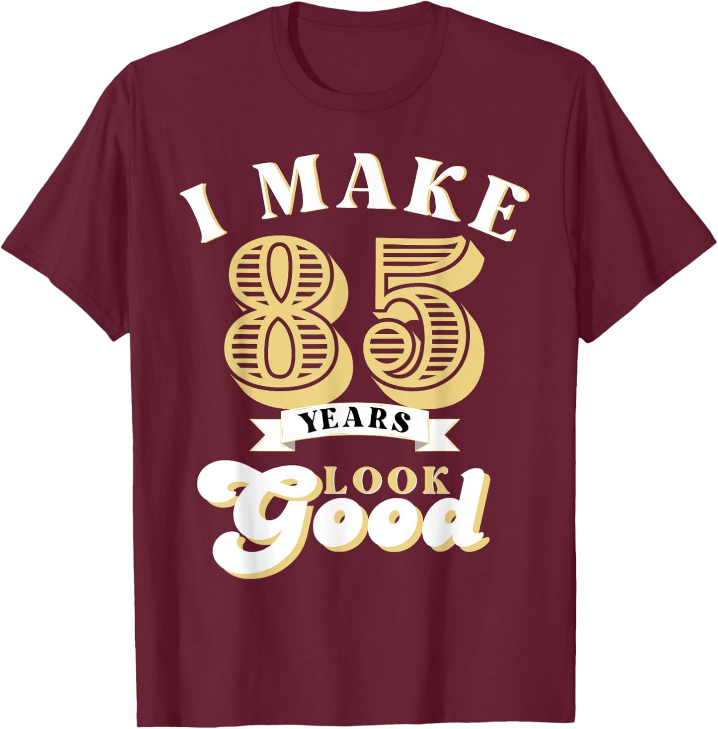 I Make 85 Look Good 85 years old birthday Gifts T-Shirt - T-Shirt | Maroon