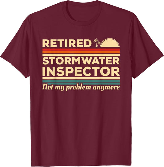 Retired Stormwater Inspector Not My Problem Anymore T-Shirt - T-Shirt | Maroon