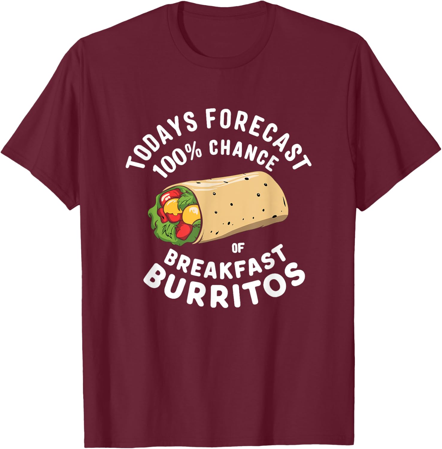 Breakfast Humor - Todays Forecast 100% Breakfast Burrito T-Shirt - T-Shirt | Maroon