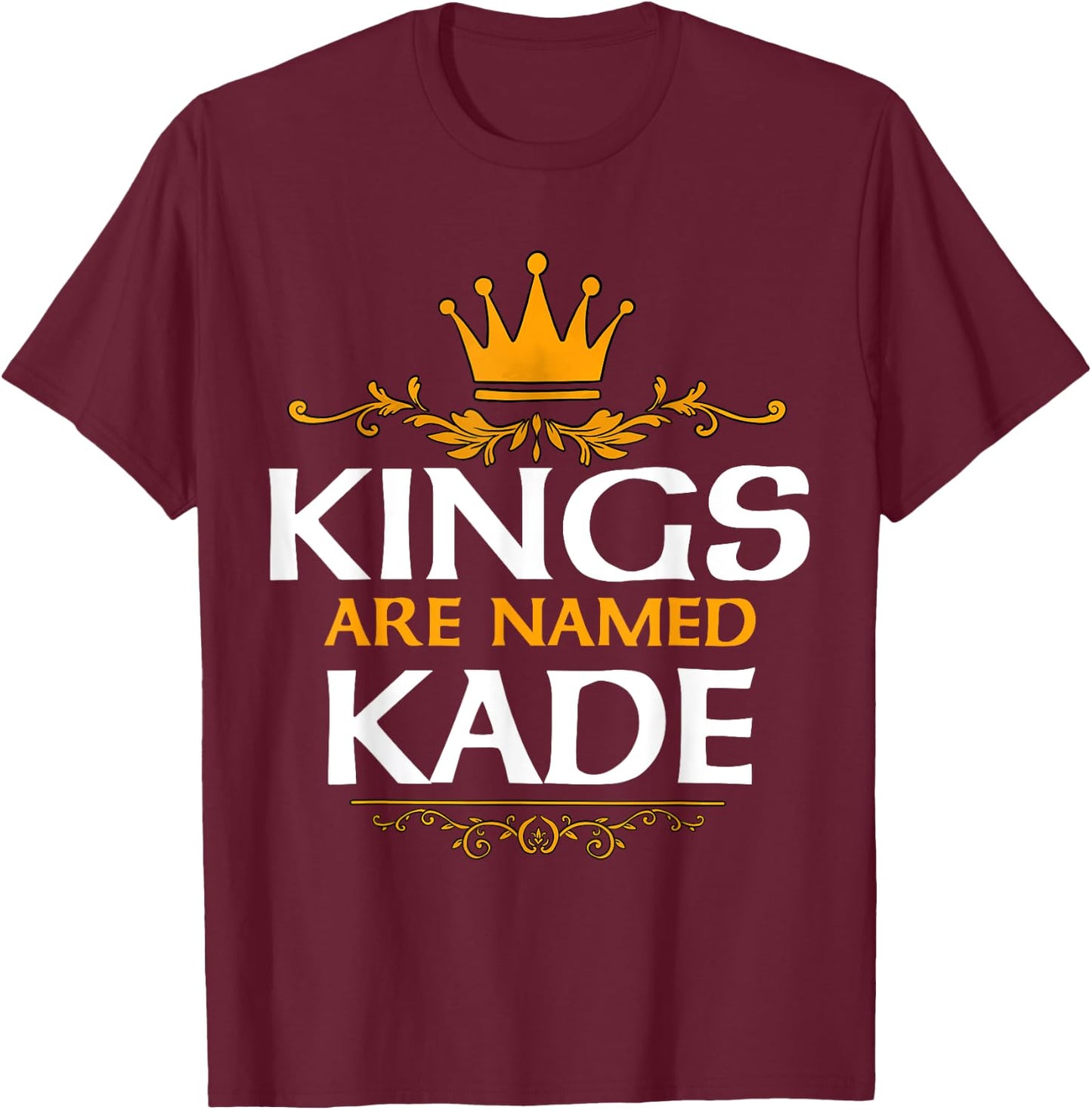 Kings Are Named Kade T-Shirt - T-Shirt | Maroon