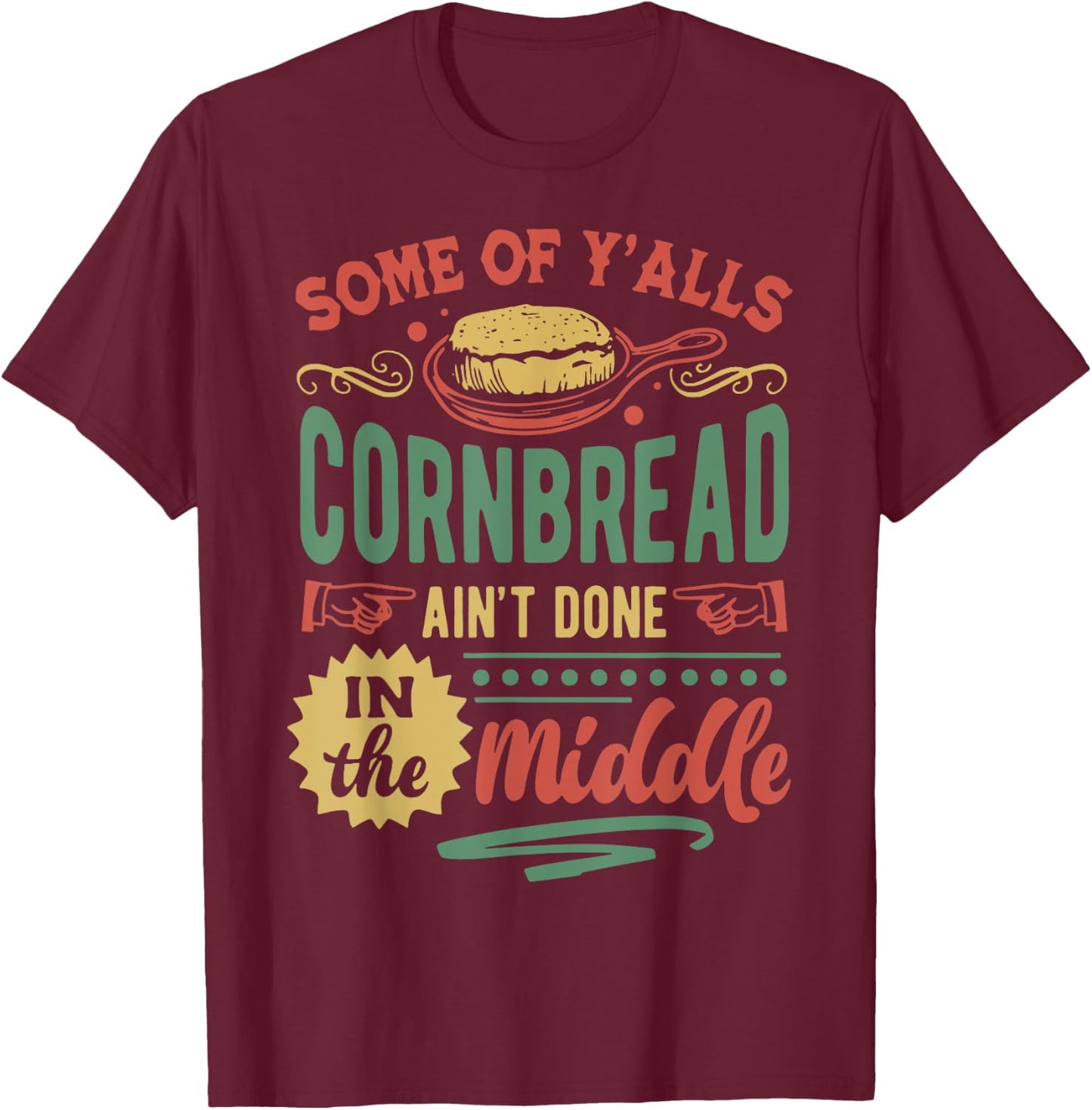 Some Of Y'all Cornbread Ain't Done In The Middle T-Shirt - T-Shirt | Maroon