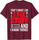 That's What I Do I Fix Stuff And I Know Things Funny T-Shirt - T-Shirt | Maroon
