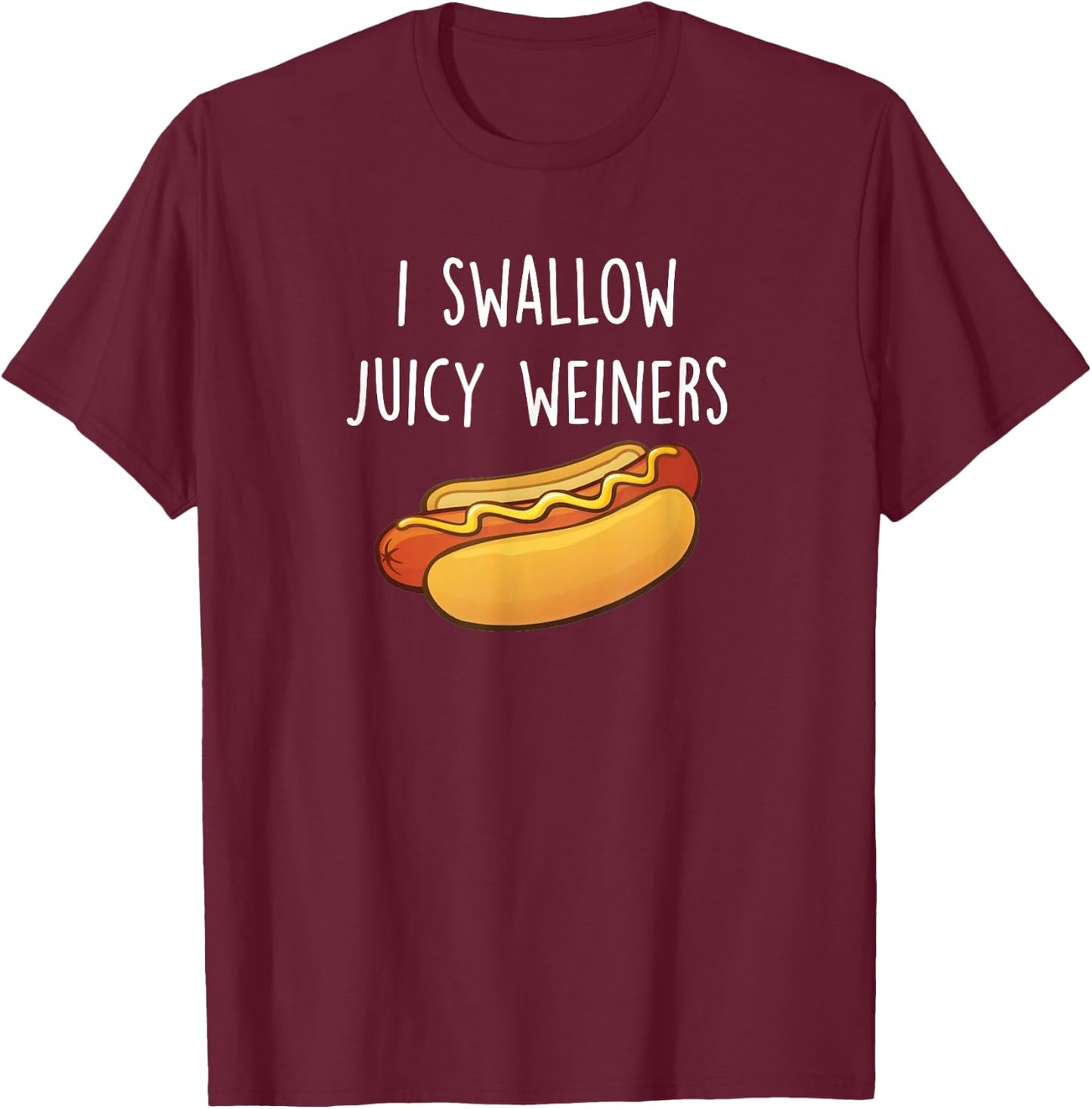 I Swallow Juicy Weiners, Funny Adult Humor Hot Dog T-Shirt - T-Shirt | Maroon