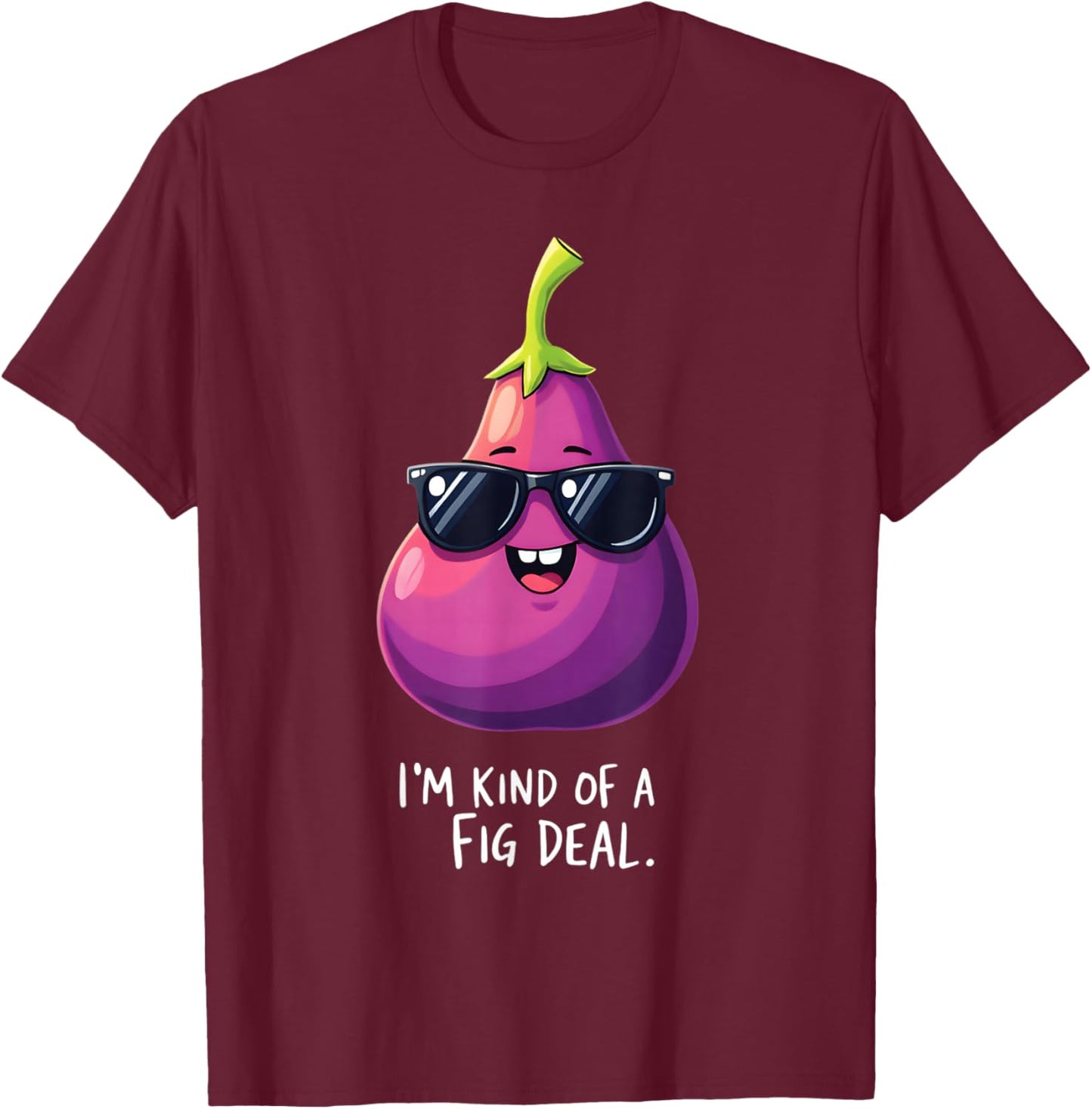 I'm Kind Of A Fig Deal Humorous Fruit Fun T-Shirt - T-Shirt | Maroon
