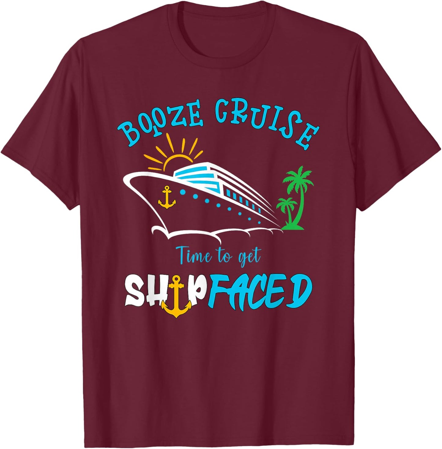 Boozing And Cruising Booze Cruise Time To Get Ship Faced T-Shirt - T-Shirt | Maroon