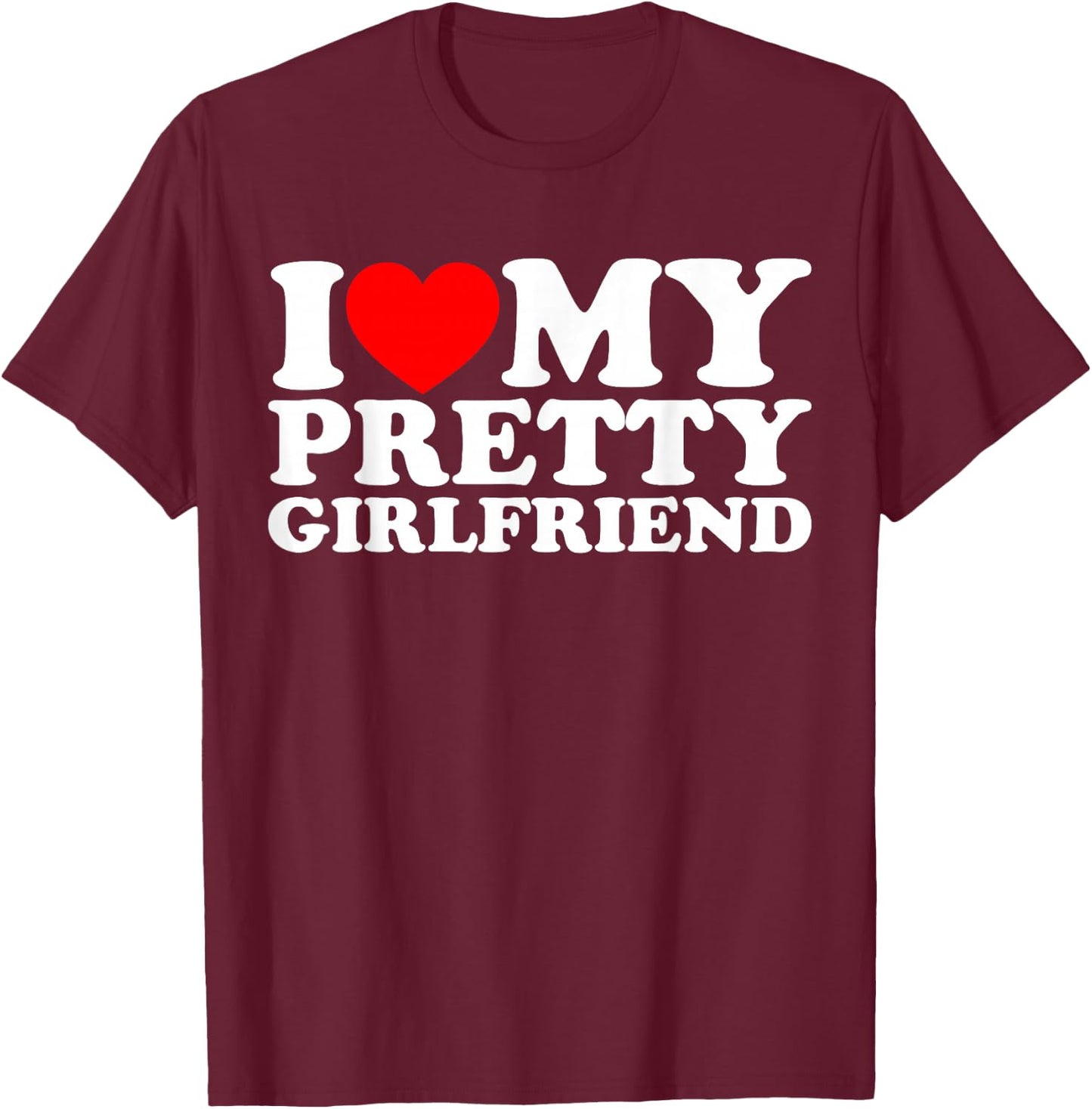 I Love My Pretty Girlfriend T-Shirt - T-Shirt | Maroon