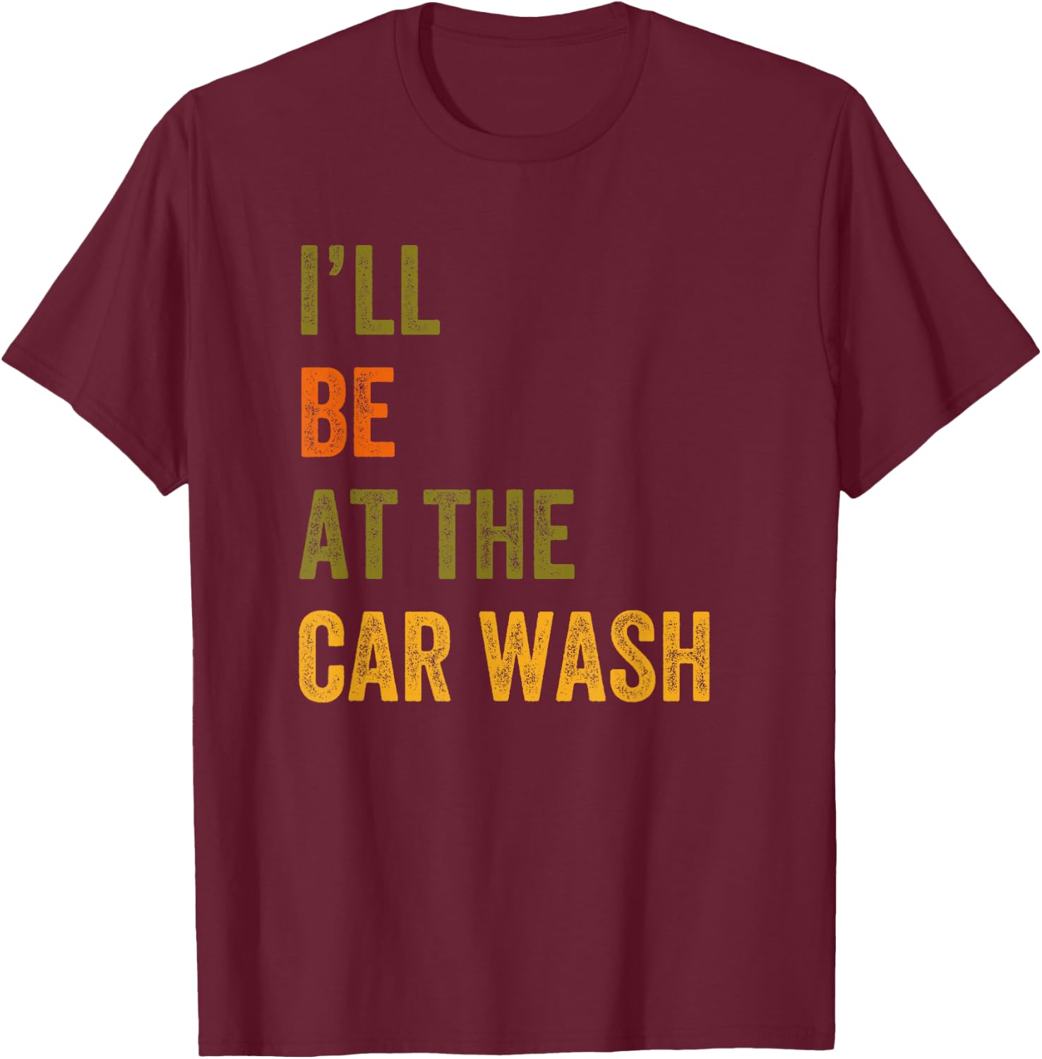 I'll Be At The Car Wash Retro Vintage Text T-Shirt - T-Shirt | Maroon