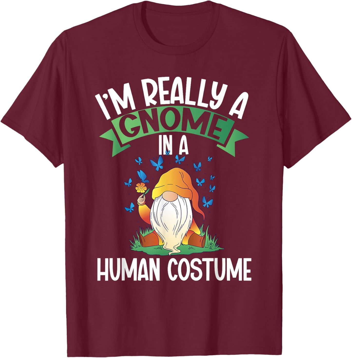 I'm Really A Gnome In A Human Costume Dwarf Garden Gnome T-Shirt - T-Shirt | Maroon