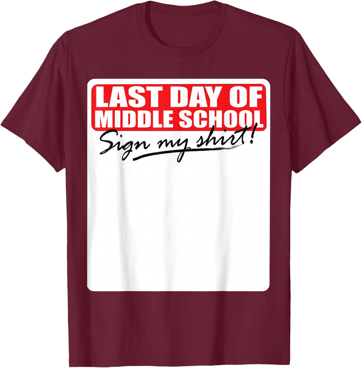 Last Day of Middle School Sign My Shirt T-Shirt - T-Shirt | Maroon