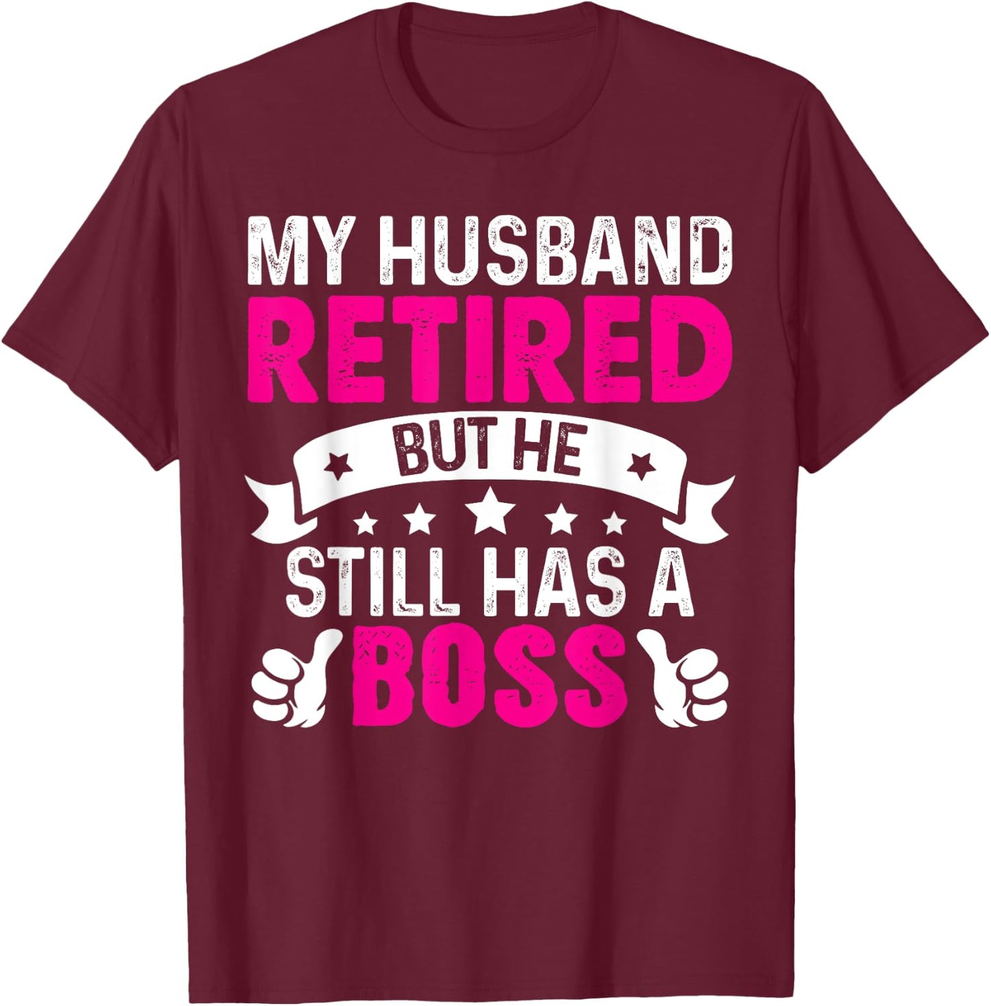 My Husband Retired But He Still Has A Boss T-Shirt - T-Shirt | Maroon