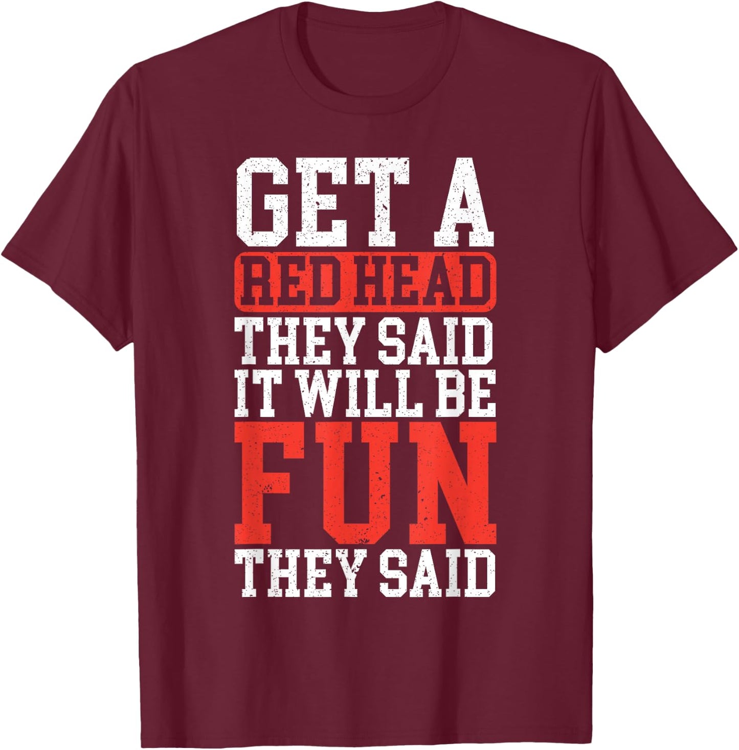 Get A Red Head They Said It Will Be Fun They Said Redhead T-Shirt - T-Shirt | Maroon