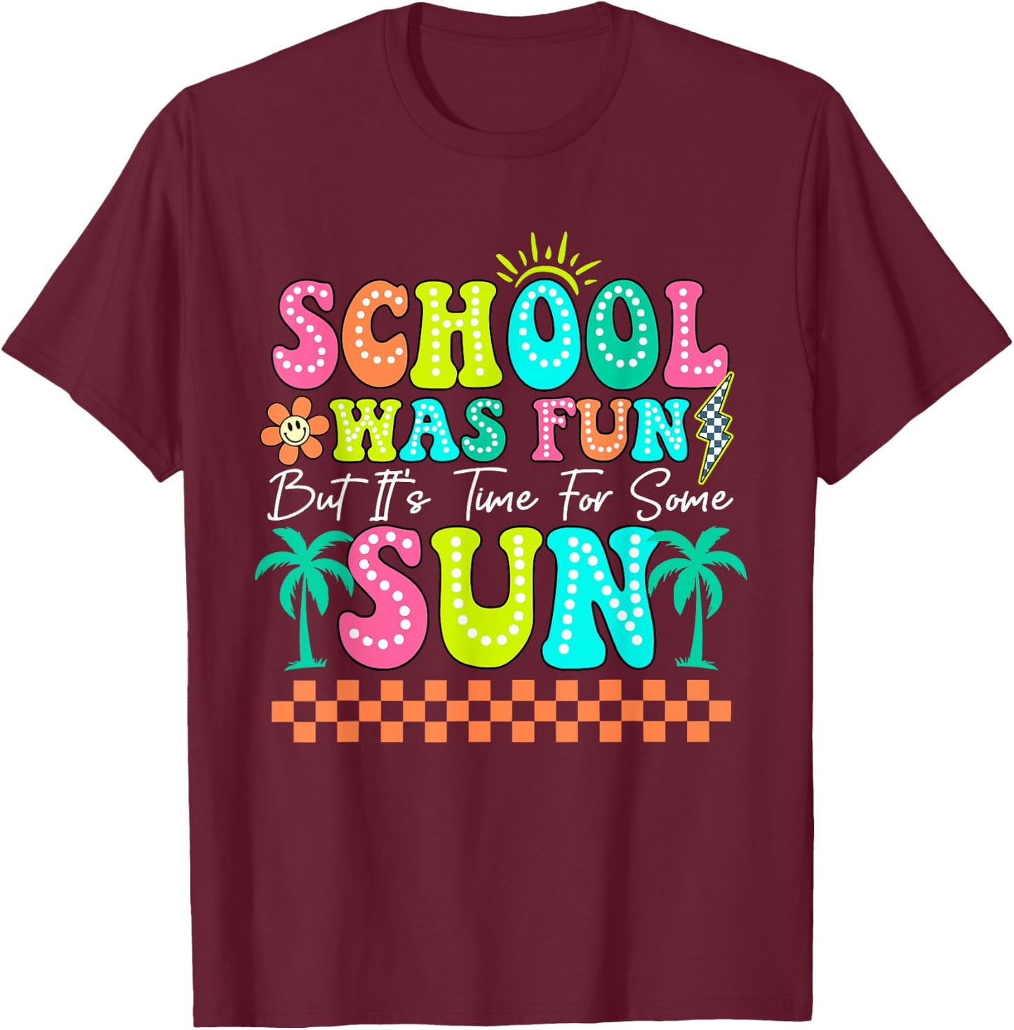 School Was Fun But It's Time For Some Sun Summer Break T-Shirt - T-Shirt | Maroon