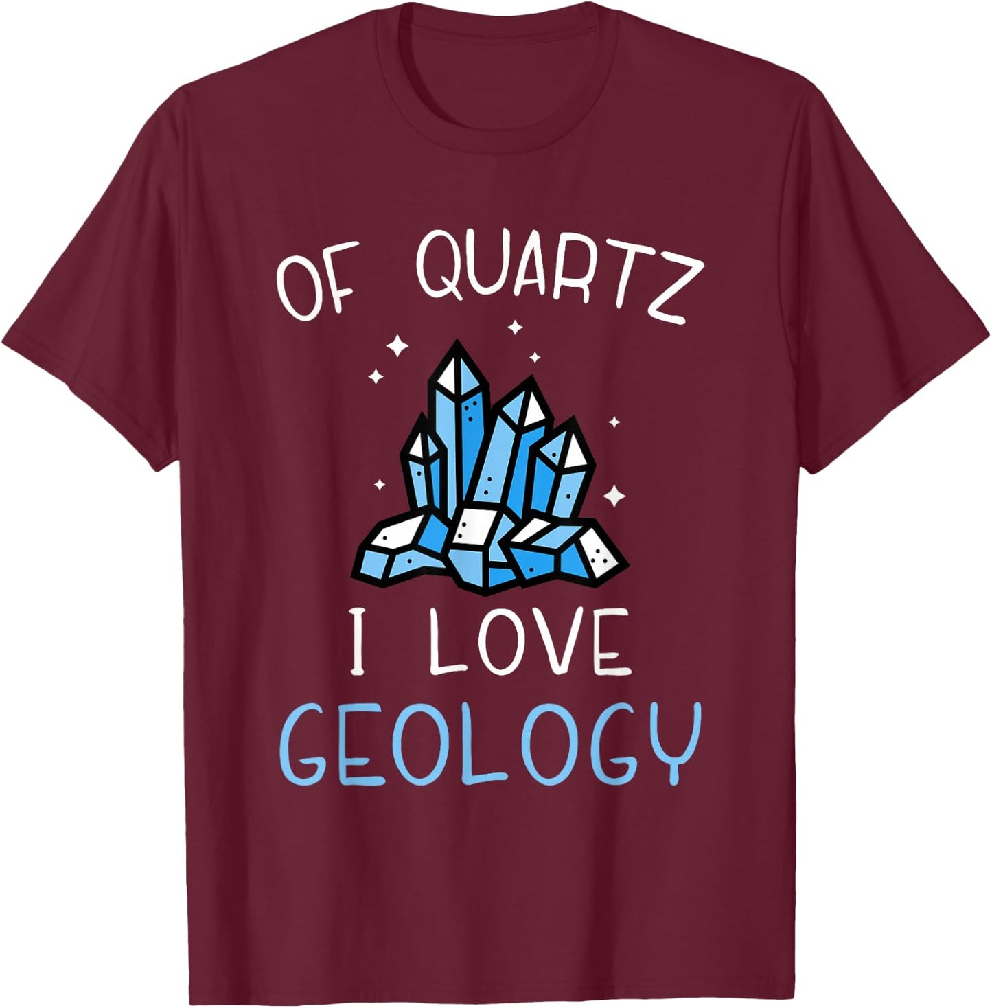 of Quartz I Love Geology - Rock Collector Geologist Geode T-Shirt - T-Shirt | Maroon