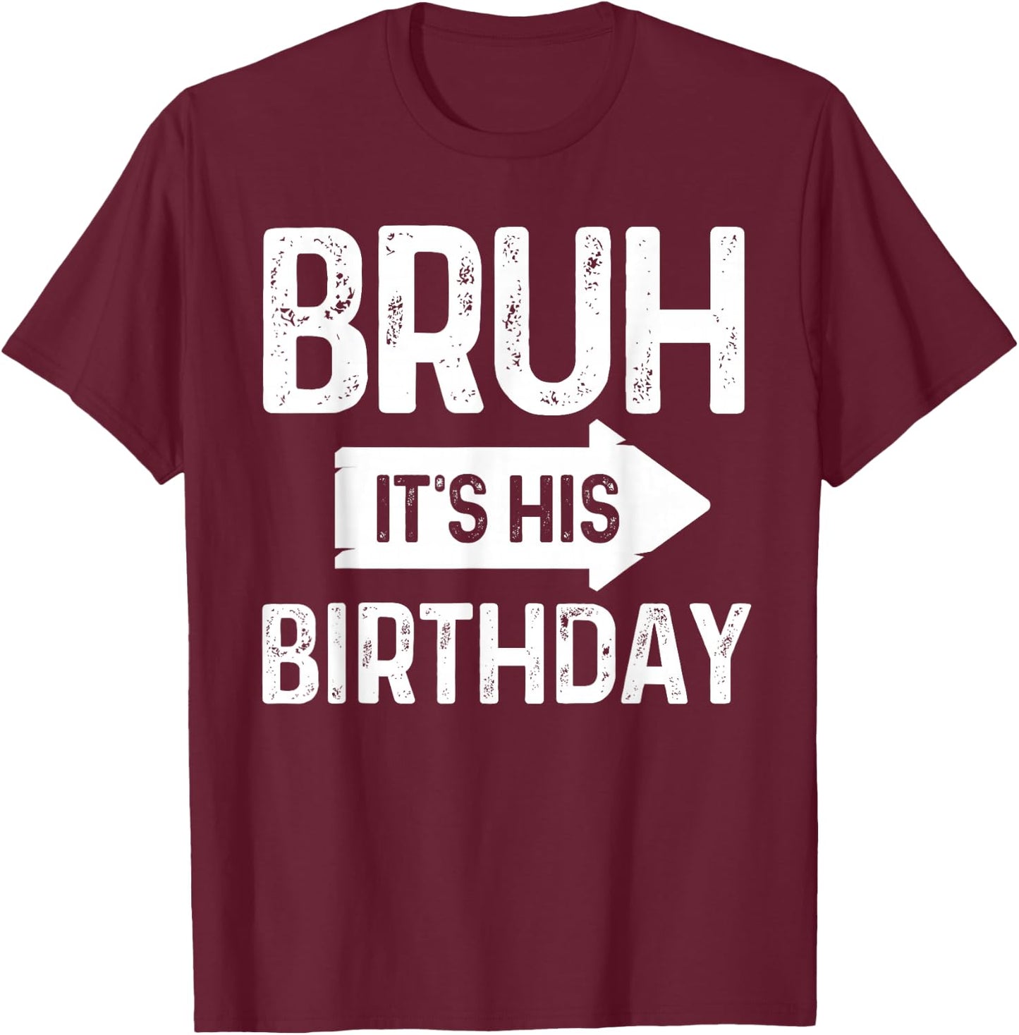 Bruh Its His Birthday-Bruh Its My Birthday-Funny Saying Bruh T-Shirt - T-Shirt | Maroon