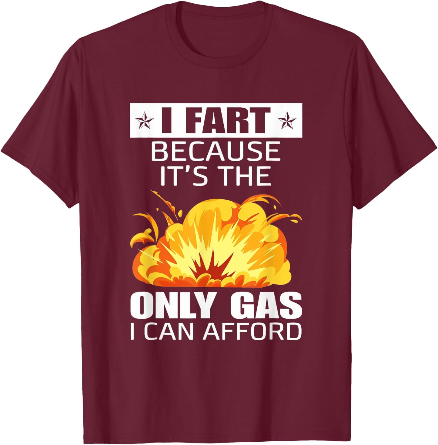 I Fart Because It's The Only Gas I Can Afford Hilarious T-Shirt - T-Shirt | Maroon