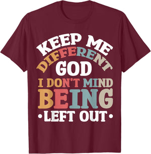 Keep Me Different God I Don't Mind Being Left Out T-Shirt - T-Shirt | Maroon