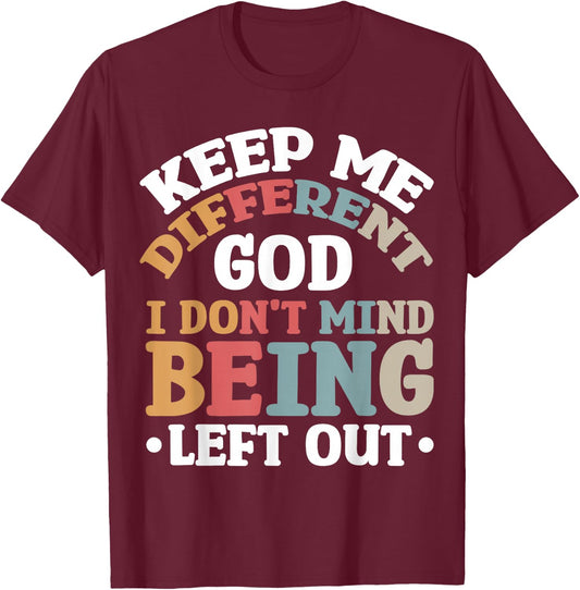 Keep Me Different God I Don't Mind Being Left Out T-Shirt - T-Shirt | Maroon