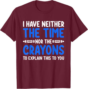 I Don't Have the Time or the Crayons Funny Sarcasm Quote T-Shirt - T-Shirt | Maroon
