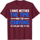 I Don't Have the Time or the Crayons Funny Sarcasm Quote T-Shirt - T-Shirt | Maroon