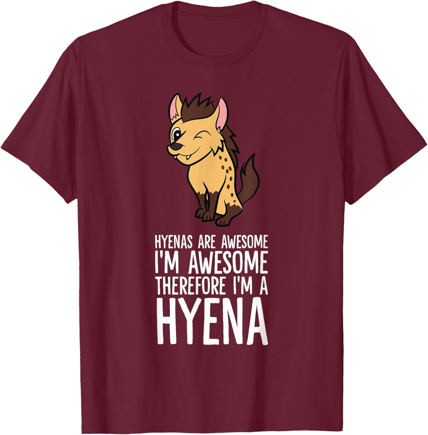 Hyenas Are Awesome I'm Awesome Therefore I'm A Hyena T-Shirt - T-Shirt | Maroon