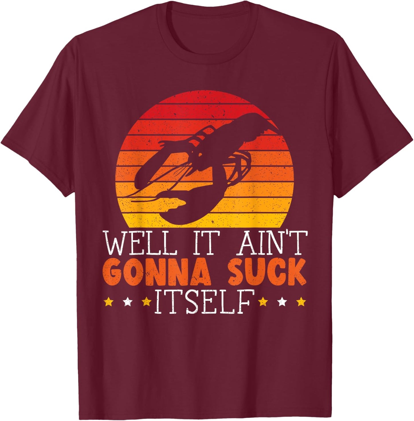 Well It Ain't Gonna Suck Itself Crawfish Lover Crayfish T-Shirt - T-Shirt | Maroon