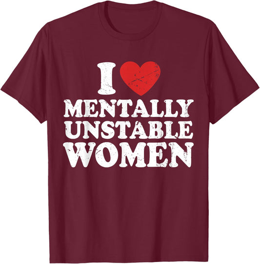 I Love Mentally Unstable Women T-Shirt - T-Shirt | Maroon