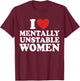 I Love Mentally Unstable Women T-Shirt - T-Shirt | Maroon
