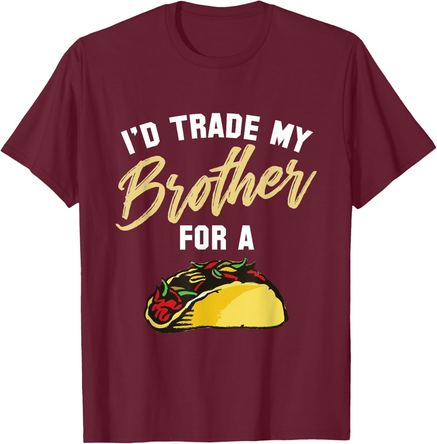 I'd Trade My Brother For A Taco. Funny Taco T-Shirt - T-Shirt | Maroon