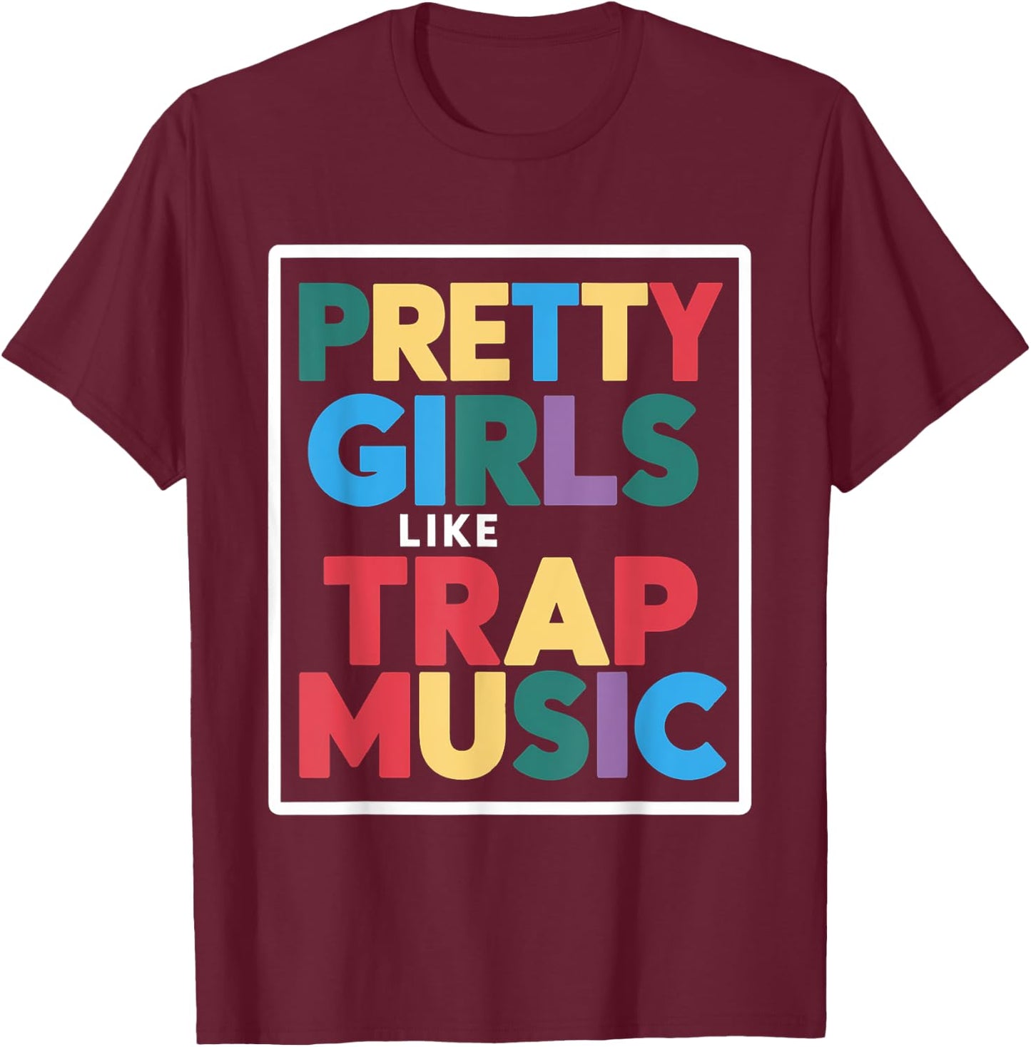 Pretty Girls Like Trap Music T-Shirt - T-Shirt | Maroon