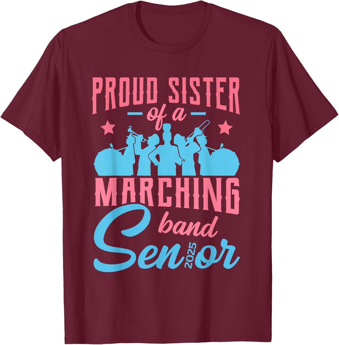 Proud sister of a marching band senior class of 2025 T-Shirt - T-Shirt | Maroon
