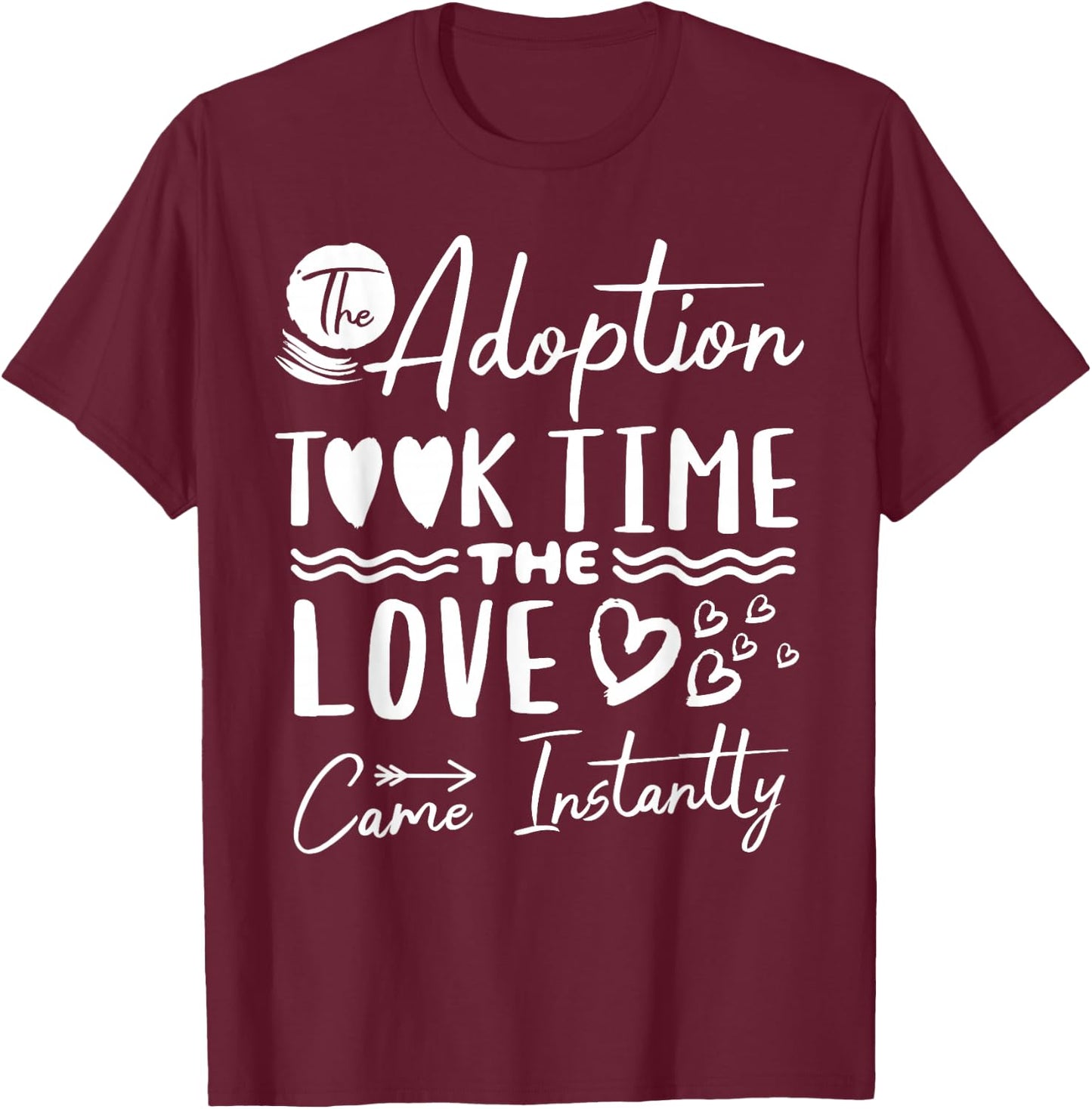 The Adoption Took Time Love Came Instantly Adoption Day T-Shirt - T-Shirt | Maroon