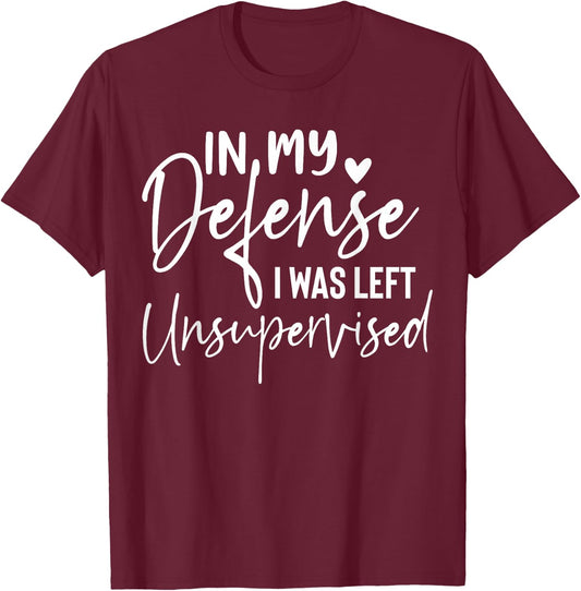 In my defense I was left unsupervised T Shirt Funny women T-Shirt - T-Shirt | Maroon