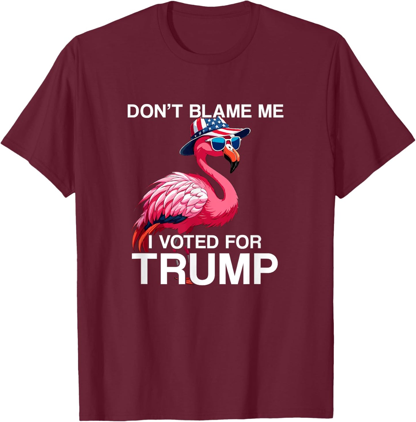Don't Blame Me Vote Trump Flamingo President US Flag Patriot T-Shirt - T-Shirt | Maroon
