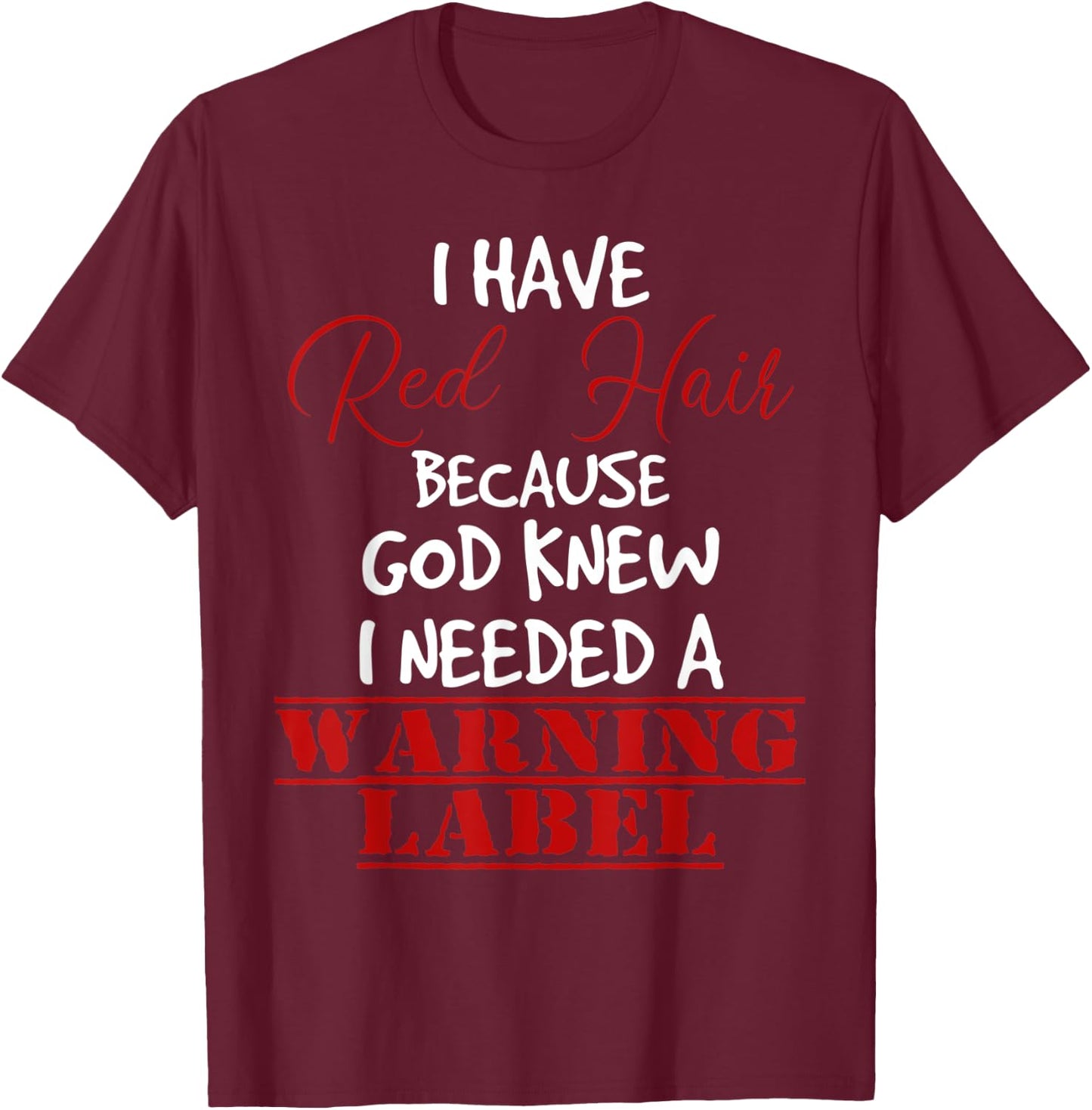 I have red hair because god knew I needed a warning label T-Shirt - T-Shirt | Maroon