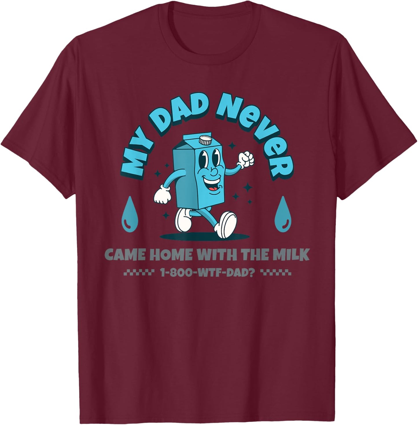 My Dad Never Came Home With The Milk T-Shirt - T-Shirt | Maroon