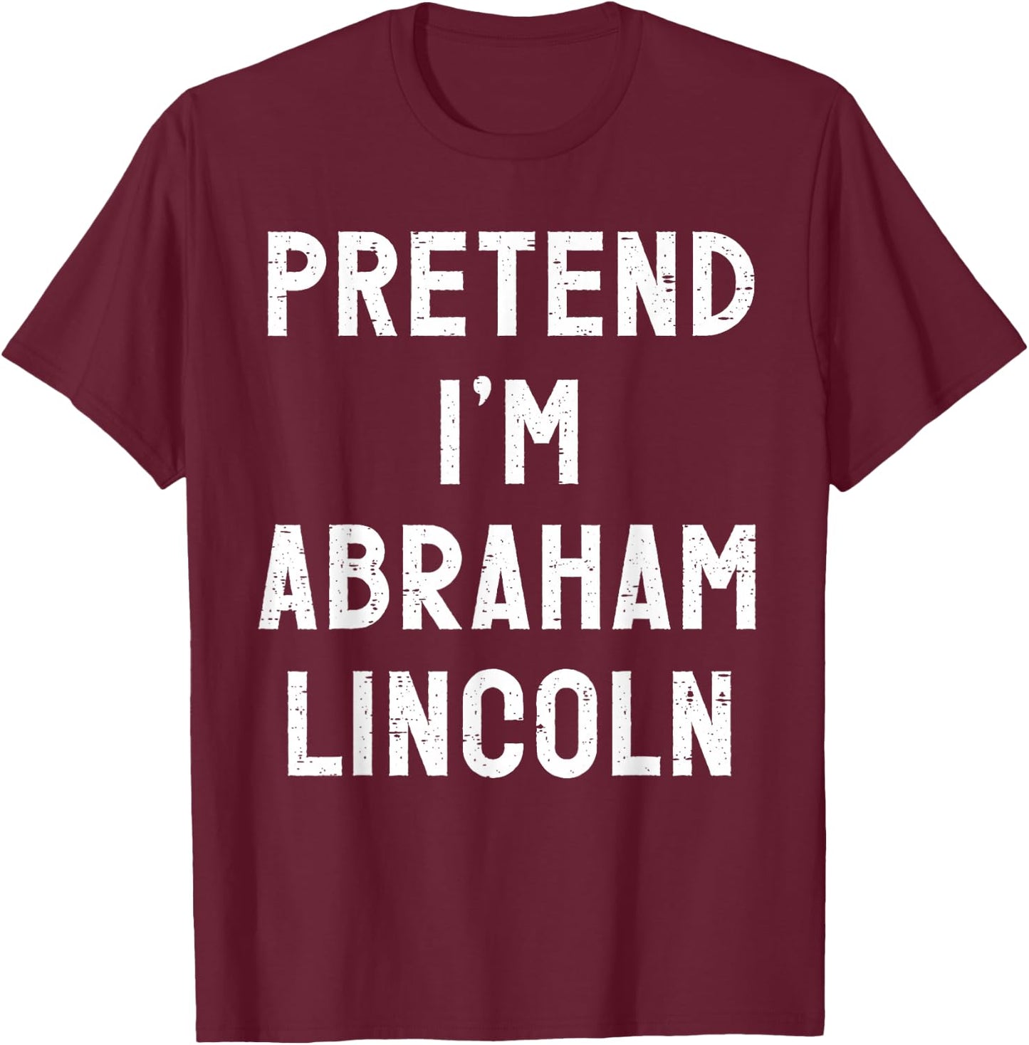Pretend I'm Abraham Lincoln Halloween Costume T-Shirt - T-Shirt | Maroon